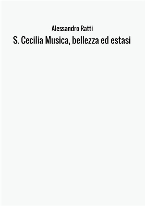 S. Cecilia. Musica, bellezza ed estasi