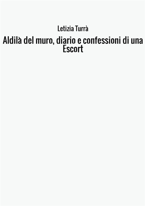 Aldilà del muro. Diario e confessioni di una escort