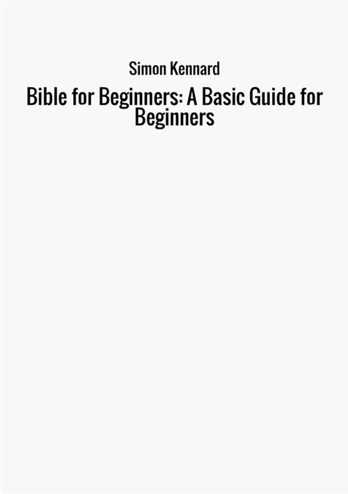 Bible for beginners: a basic guide for beginners