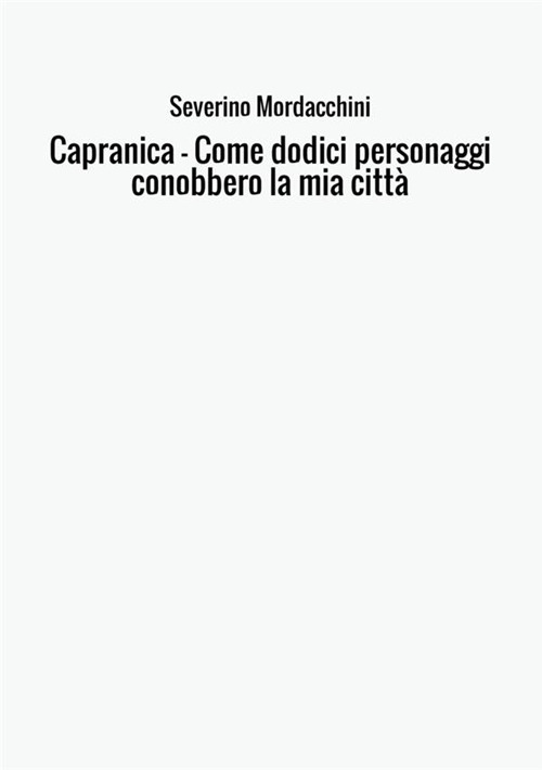 Capranica. Come dodici personaggi conobbero la mia città
