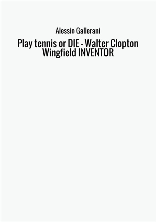 Play tennis or die. Walter Clopton Wingfield inventor