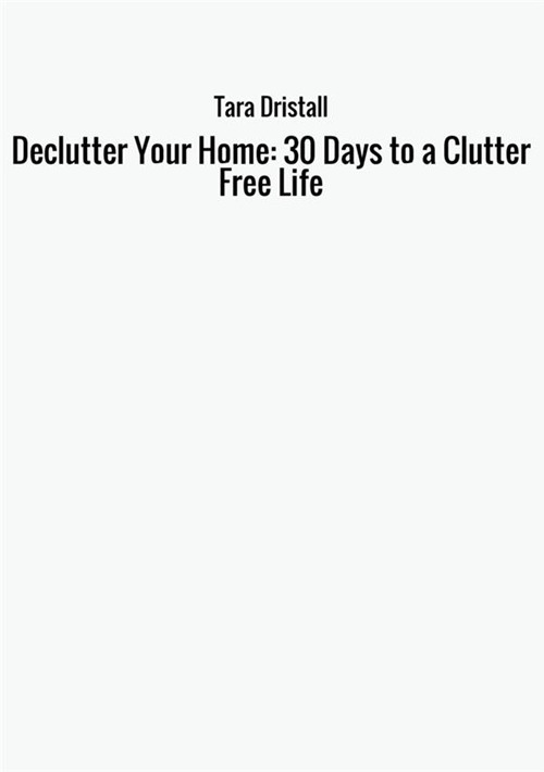 Declutter your home: 30 days to a clutter free life