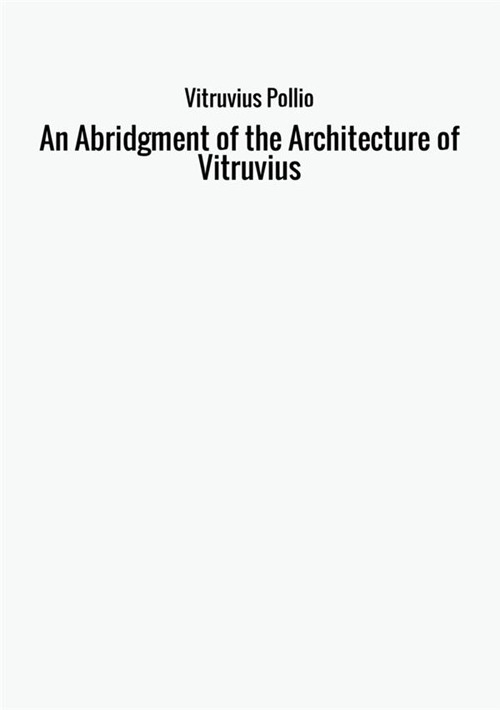 An abridgment of the architecture of Vitruvius