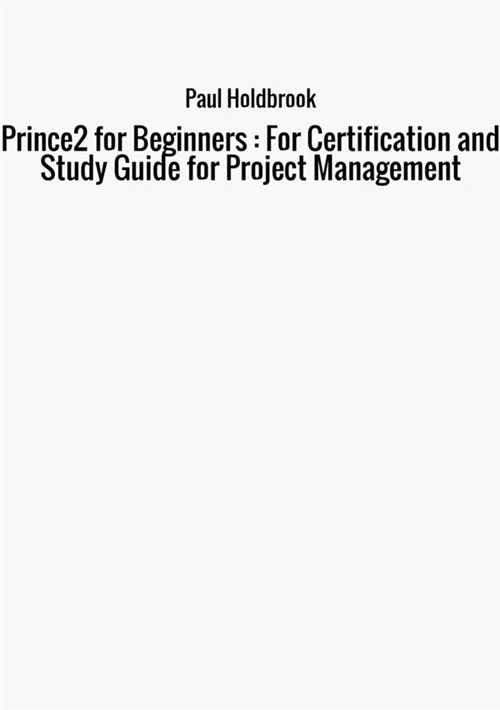 Prince2 for beginners. For certification and study guide for project management