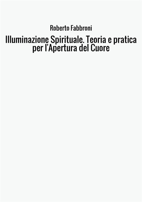Illuminazione spirituale. Teoria e pratica per l'apertura del cuore