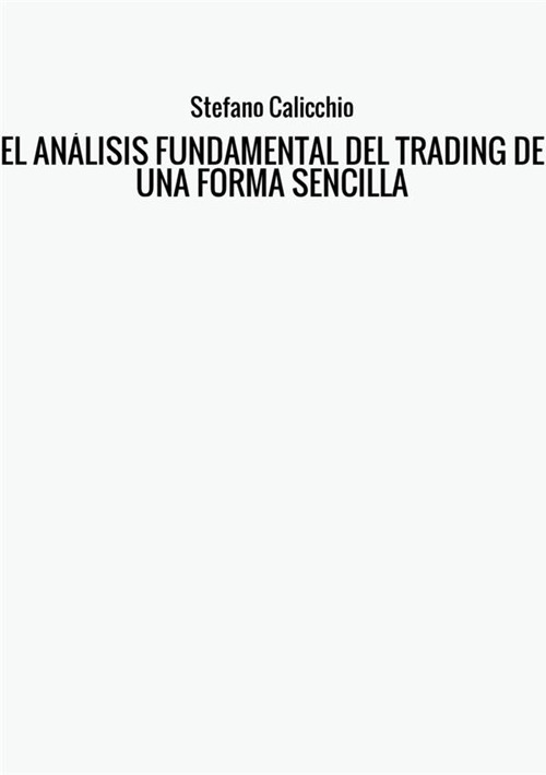 El análisis fundamental del trading de una forma sencilla. La guía de introducción a las técnicas estratégicas de anticipación de los mercados a través del análisis fundamental
