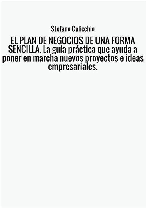 El plan de negocios de una forma sencilla. La guía práctica que ayuda a poner en marcha nuevos proyectos e ideas empresariales