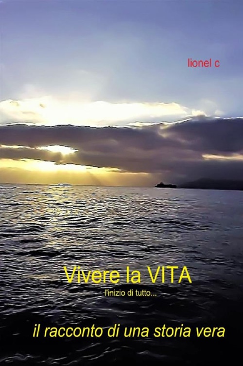 Vivere la vita. L'inizio di tutto... Il racconto di una storia vera