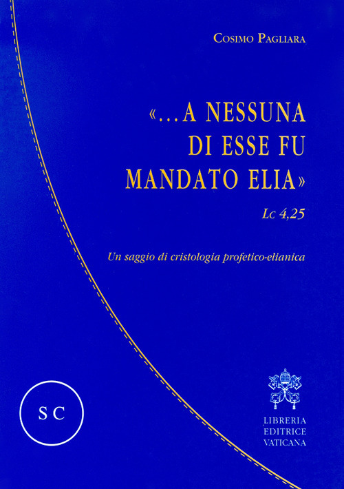 «...A nessuna di esse fu mandato Elia» (Lc 4,25). Un saggio di cristologia profetico-elianica