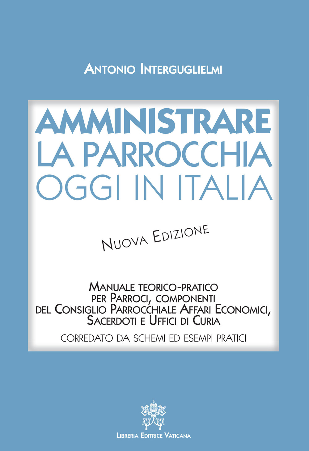 Amministrare la parrocchia oggi in Italia. Manuale teorico-pratico per parroci, componenti del consiglio parrocchiale affari economici, sacerdoti e uffici di curia