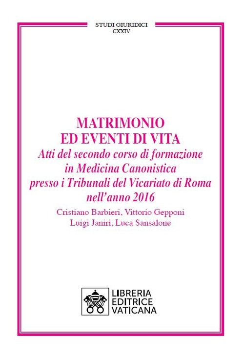 Matrimonio ed eventi di vita. Atti del secondo corso di formazione in medicina canonistica presso i Tribunali del Vicariato di Roma nell’anno 2016