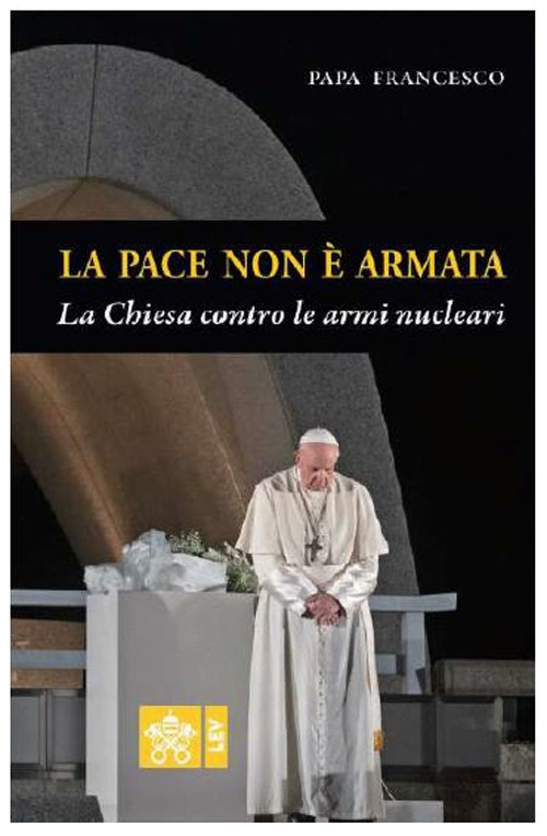 La pace non è armata. La Chiesa contro le armi nucleari