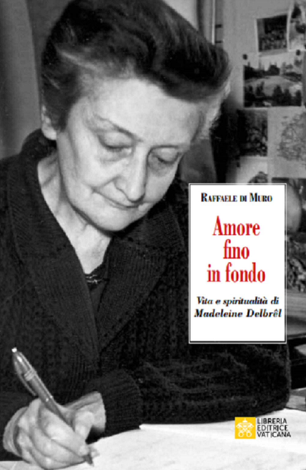 Amore fino in fondo. Vita e spiritualità di Madeleine Delbrêl