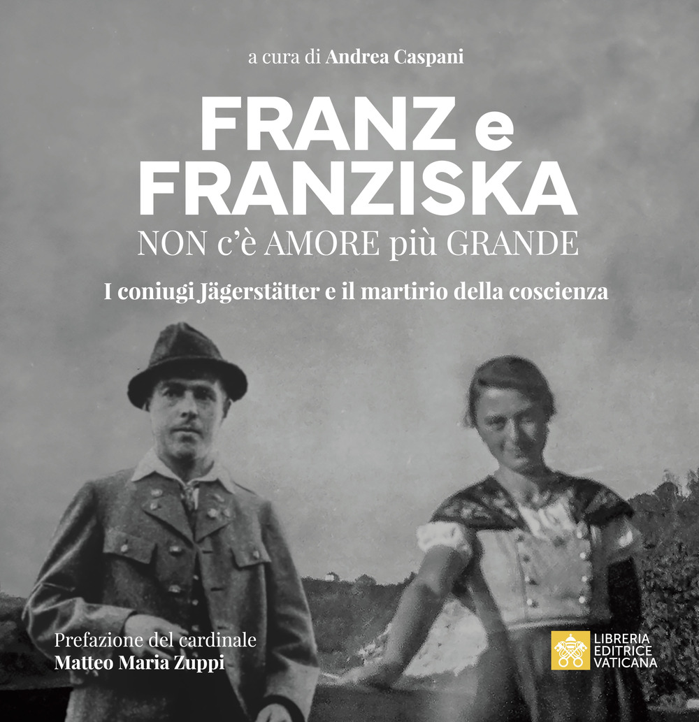 Franz e Franziska. Non c’è amore più grande. I coniugi Jägerstätter e il martirio della coscienza
