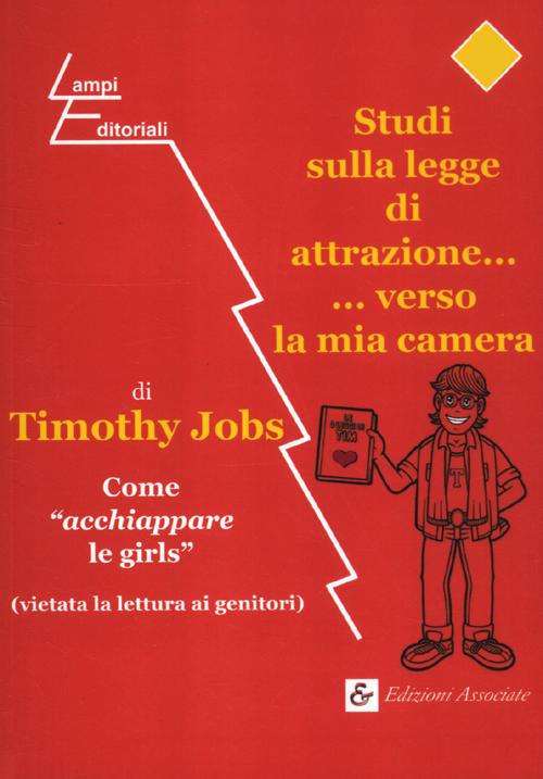 Studi sulla legge di attrazione... ...verso la mia camera. Come «acchiappare le girls» (vietata la lettura ai genitori)