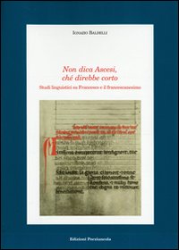 Non dica ascesi, ché direbbe corto. Studi linguistici su Francesco e il francescanesimo