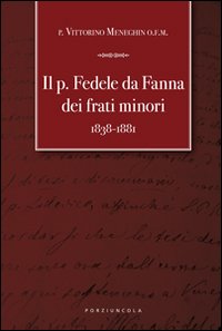 Il padre Fedele da Fanna dei frati minori 1838-1881