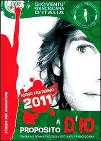 A proposito D'io. Schede per animatori. Itinerario formativo della gioventù francescana. Anno 2011