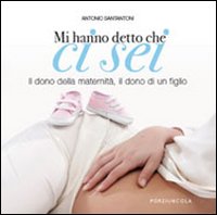 Mi hanno detto che ci sei. Il dono della maternità, il dono di un fig lio