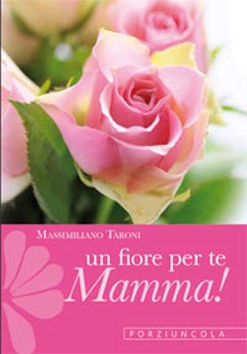 Un fiore per te, mamma! Cinque rose d'amore con le parole di san Francesco