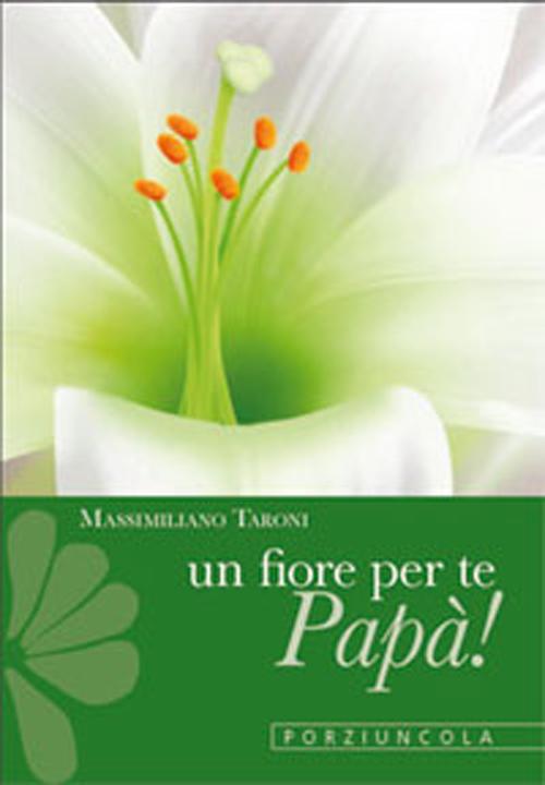 Un fiore per te, papà! Cinque gigli d'amore con le parole di san Francesco