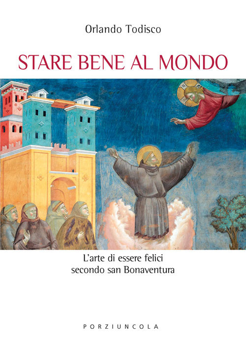Stare bene al mondo. L'arte della felicità secondo san Bonaventura