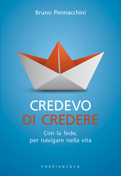 Credevo di credere. Con la fede, per navigare nella vita