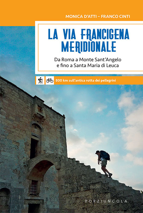 La via Francigena meridionale. Da Roma a Monte Sant’Angelo e fino a Santa Maria di Leuca. 800 km a piedi sull'antica rotta dei pellegrini