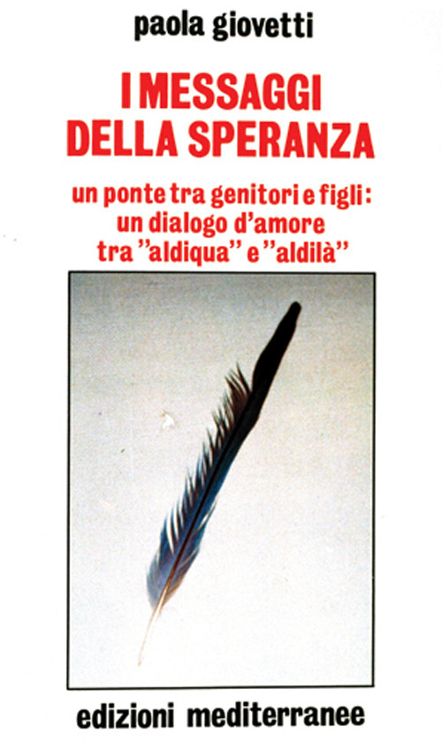I messaggi della speranza. Un ponte tra genitori e figli: un dialogo d'amore tra «aldiqua» e «aldilà»