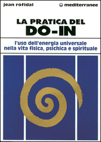 La pratica del do in. L'uso dell'energia universale nella vita fisica, psichica e spirituale