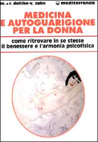 Medicina e autoguarigione per la donna. Ritrovare in se stesse benessere e armonia psicofisica