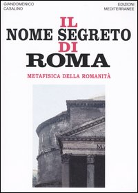 Il nome segreto di Roma. Metafisica della romanità