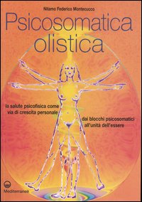 Psicosomatica olistica. La salute psicofisica come via di crescita personale. Dai blocchi psicosomatici all'unità dell'essere