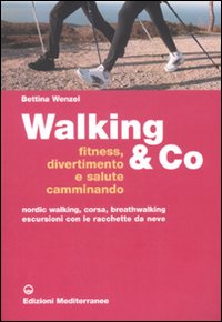 Walking & Co. Fitness, divertimento e salute camminando. Nordic walking, corsa, breathwalking, escursioni con le racchette da neve