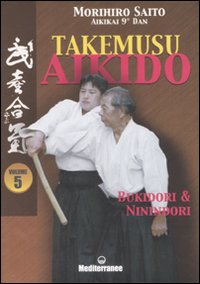 Takemusu aikido. Vol. 5: Bukidori & Ninindori