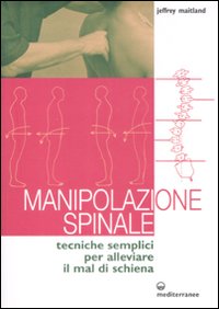 Manipolazione spinale. Tecniche semplici per alleviare il mal di schiena
