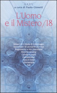 L'uomo e il mistero. Vol. 18: Misteri di S. Maria di Collemaggio,esoterismo di Leonardo da Vinci, regressione a vite precedenti, remote viewing, Cabalà e angeli, extraterrestri...