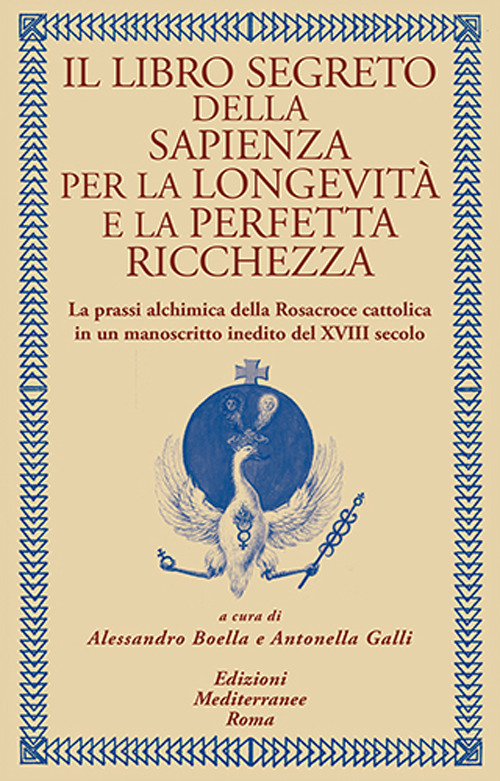 Il libro segreto della sapienza per la longevità e la perfetta ricchezza. La prassi alchimica della Rosacroce cattolica in un manoscritto inedito del XVIII secolo