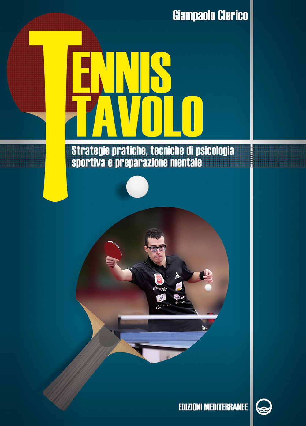 Tennis tavolo. Strategie pratiche, tecniche di psicologia sportiva e preparazione mentale