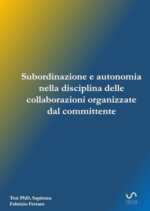 Subordinazione e autonomia nella disciplina delle collaborazioni organizzate dal committente. Studio sull'art. 2 del d.lgs. 81 del 2015