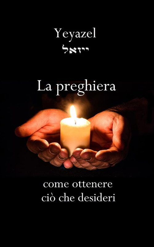 La preghiera. Come ottenere ciò che desideri