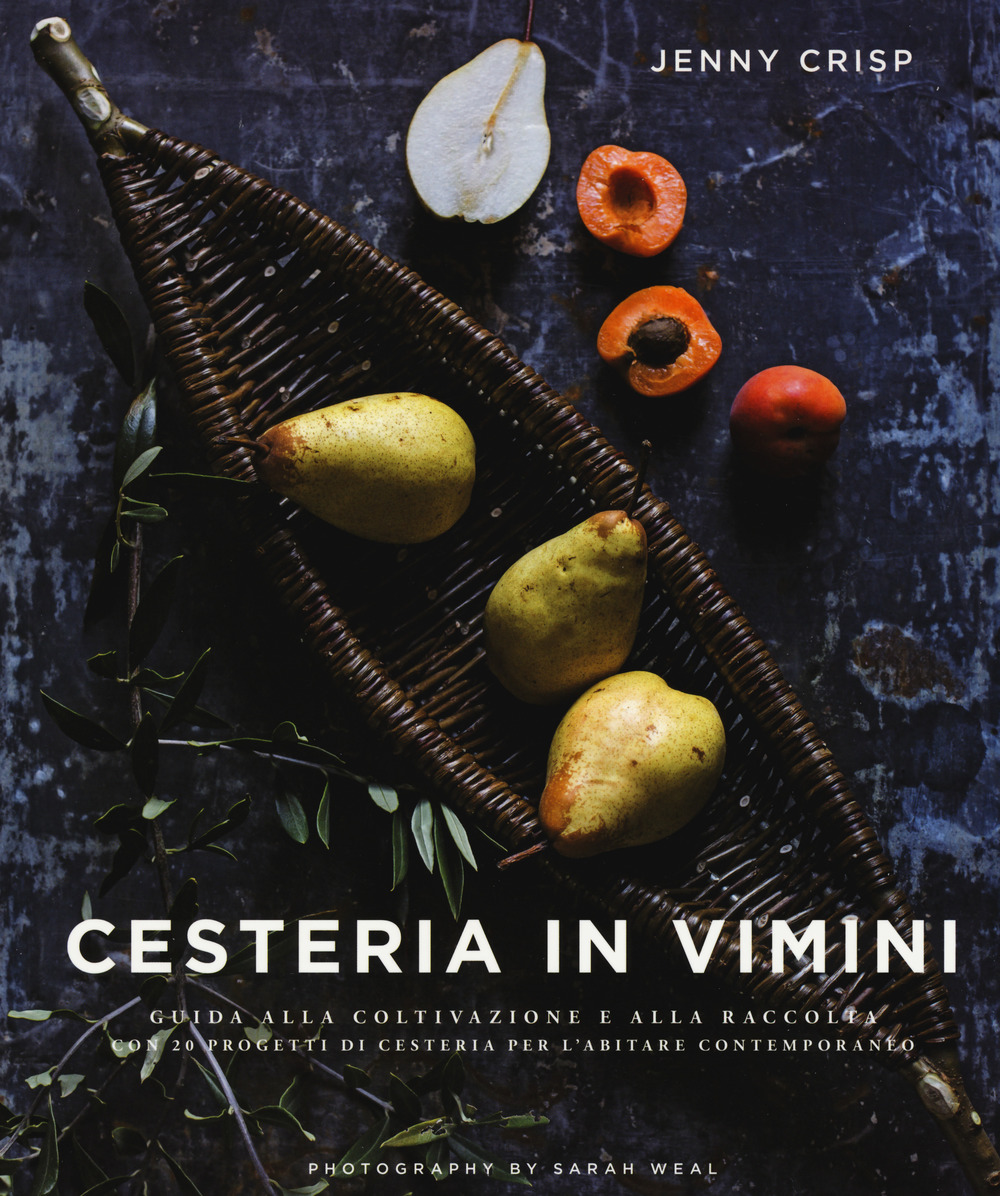 Cesteria in vimini. Guida alla coltivazione e alla raccolta con 20 progetti di cesteria per l'abitare contemporaneo