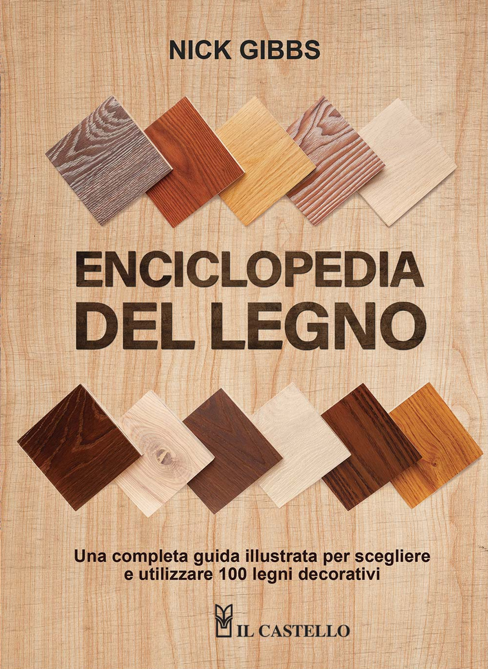 Enciclopedia del legno. Una guida completa illustrata per scegliere ed utilizzare 100 legni