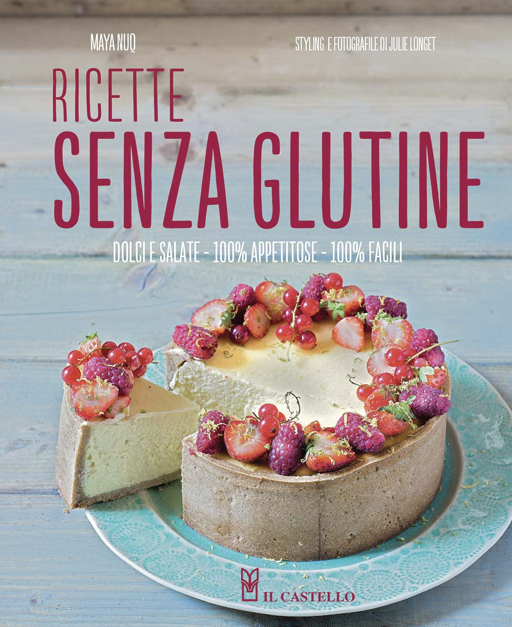 Ricette senza glutine. Dolci e salate, 100% appetitose, 100% facili