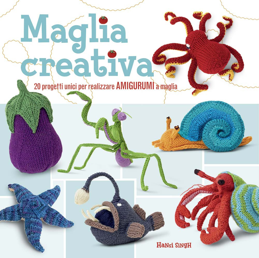 Maglia creativa. 20 progetti unici per realizzare amigurumi a maglia