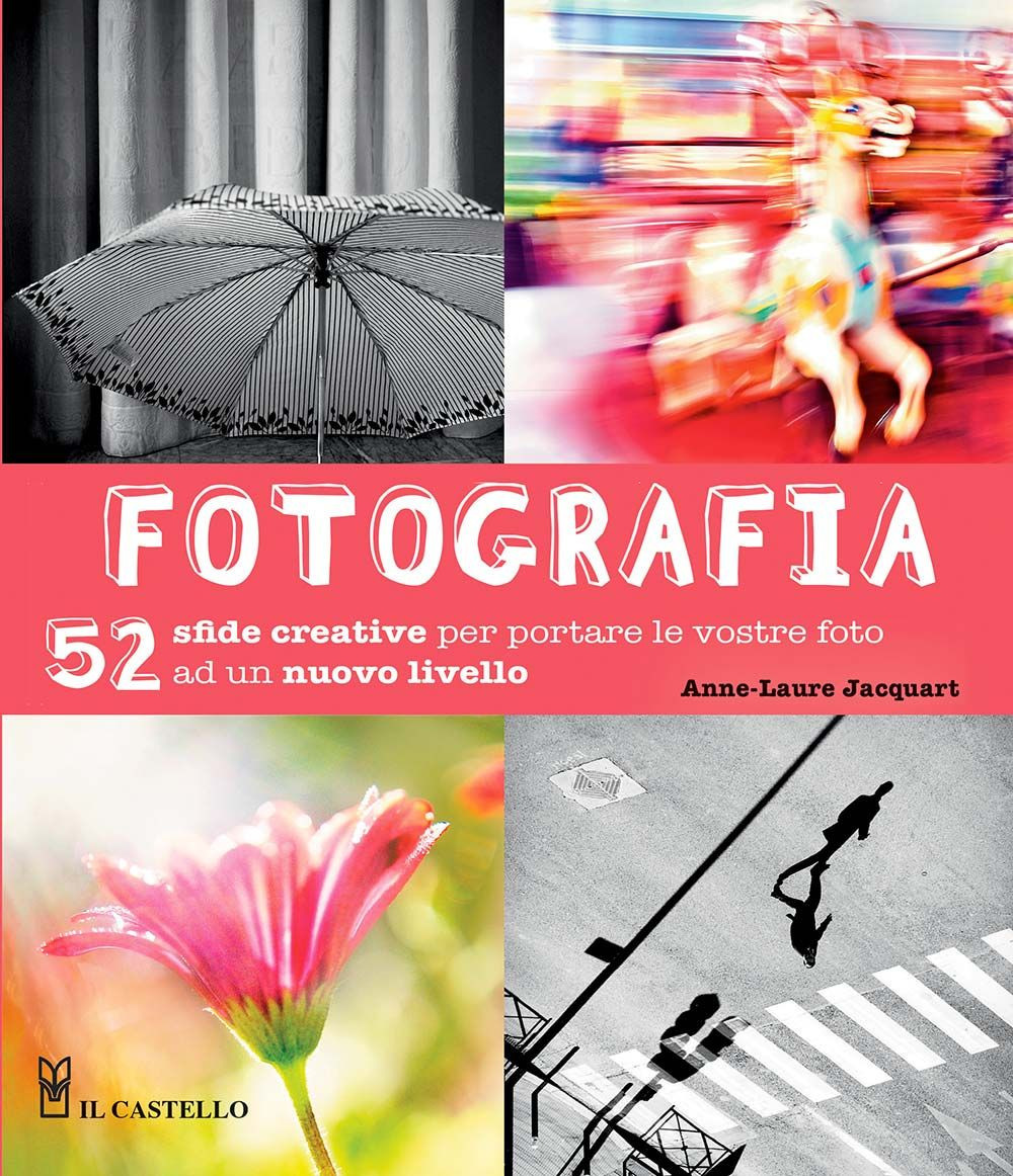 Fotografia. 52 sfide creative per portare le vostro foto ad un nuovo livello