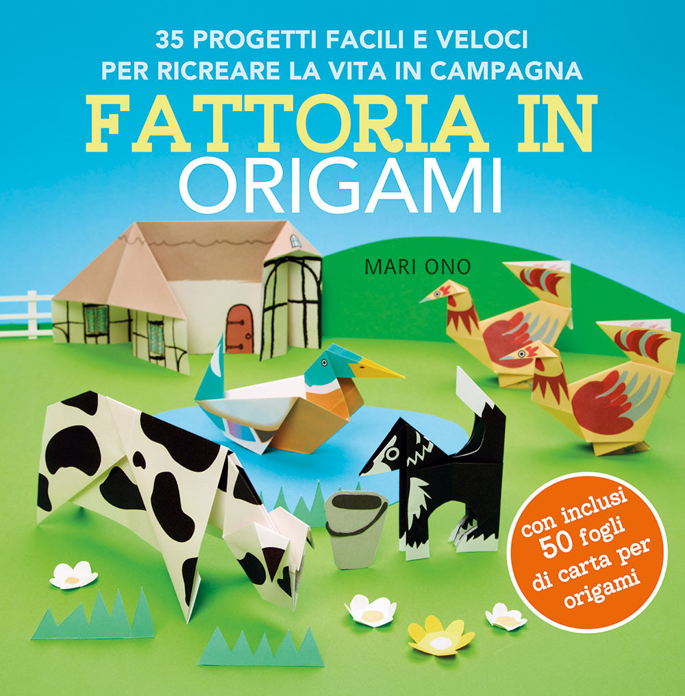 Fattoria in origami. 35 progetti facili e veloci per ricreare la vita in campagna