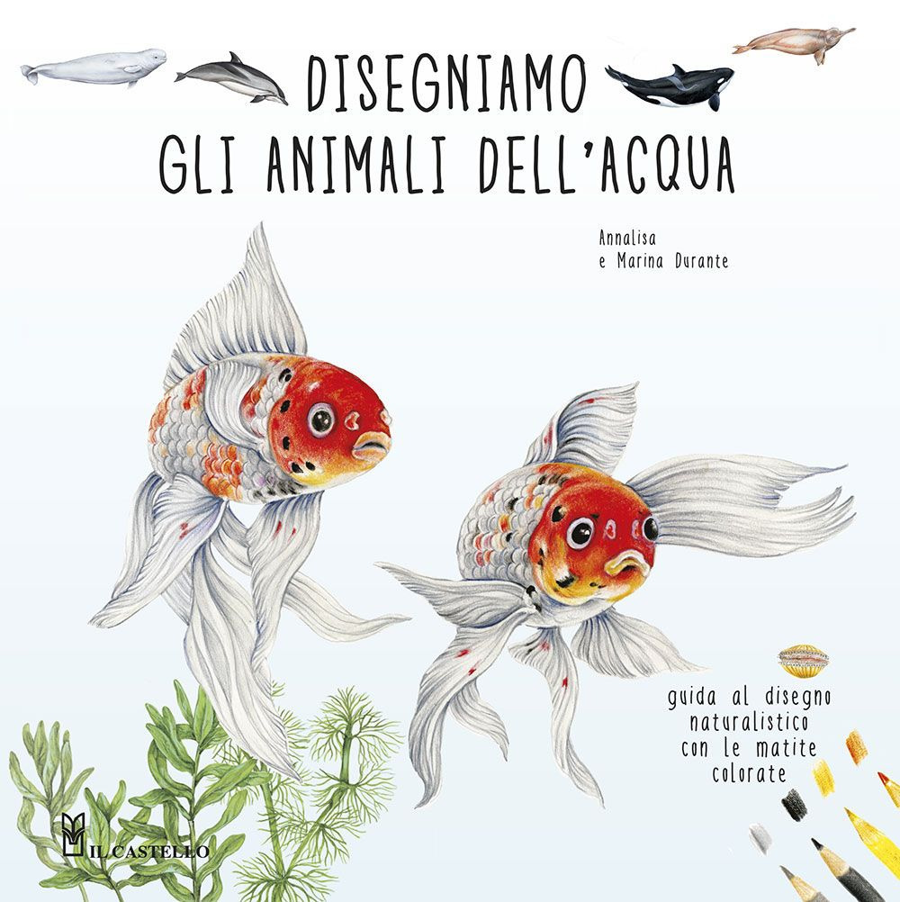 Disegniamo gli animali dell'acqua. Guida al disegno naturalistico con le matite colorate