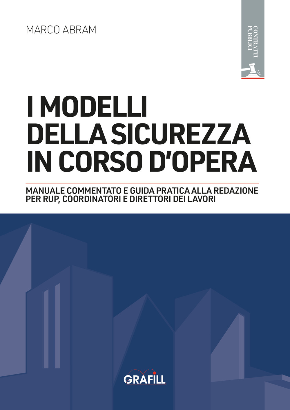 I modelli della sicurezza in corso d'opera. Manuale commentato e guida pratica alla redazione per RUP, Coordinatori e Direttori dei lavori