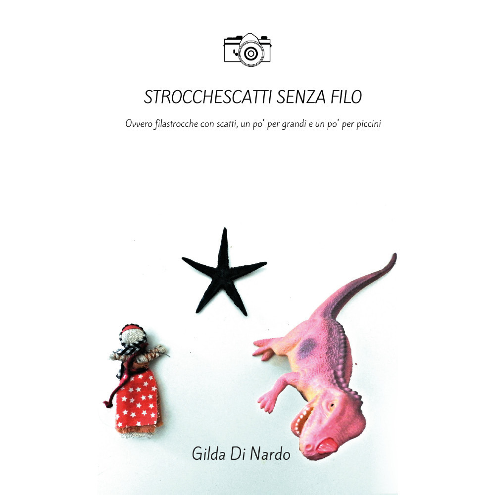 Strocchescatti senza filo. Ovvero filastrocche con scatti, un po' per grandi e un po' per piccini